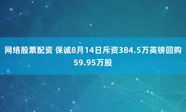 网络股票配资 保诚8月14日斥资384.5万英镑回购59.95万股