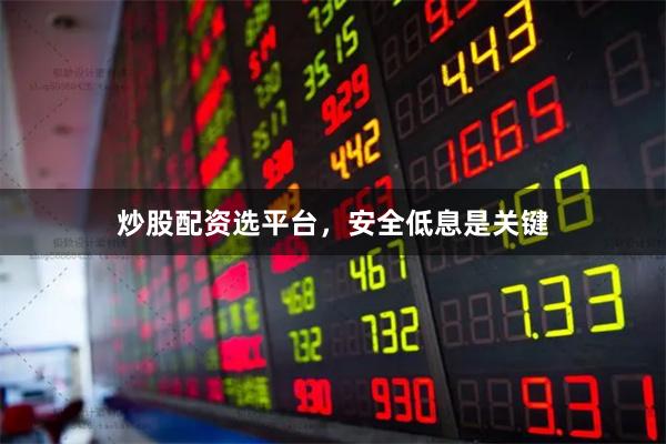 炒股配资选平台，安全低息是关键